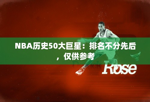 NBA历史50大巨星：排名不分先后，仅供参考