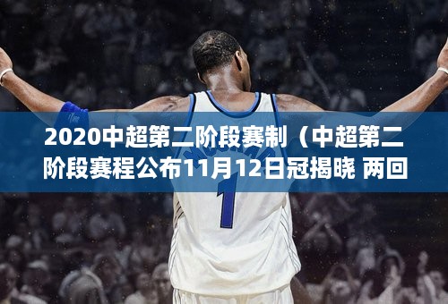 2020中超第二阶段赛制（中超第二阶段赛程公布11月12日冠揭晓 两回合淘汰赛赛制）