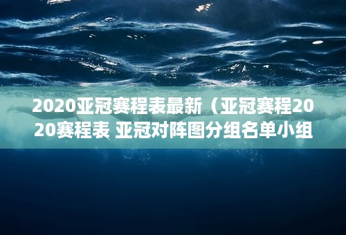 2020亚冠赛程表最新（亚冠赛程2020赛程表 亚冠对阵图分组名单小组赛赛程时间表）