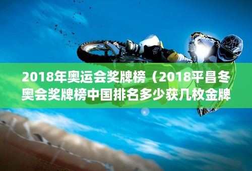 2018年奥运会奖牌榜（2018平昌冬奥会奖牌榜中国排名多少获几枚金牌 榜首哪个国家）