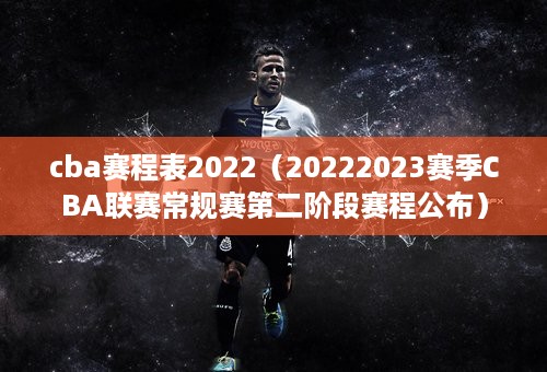 cba赛程表2022（20222023赛季CBA联赛常规赛第二阶段赛程公布）