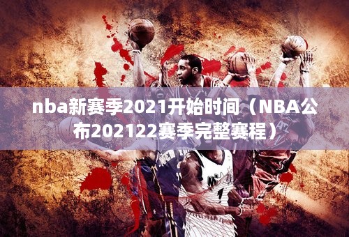 nba新赛季2021开始时间（NBA公布202122赛季完整赛程）